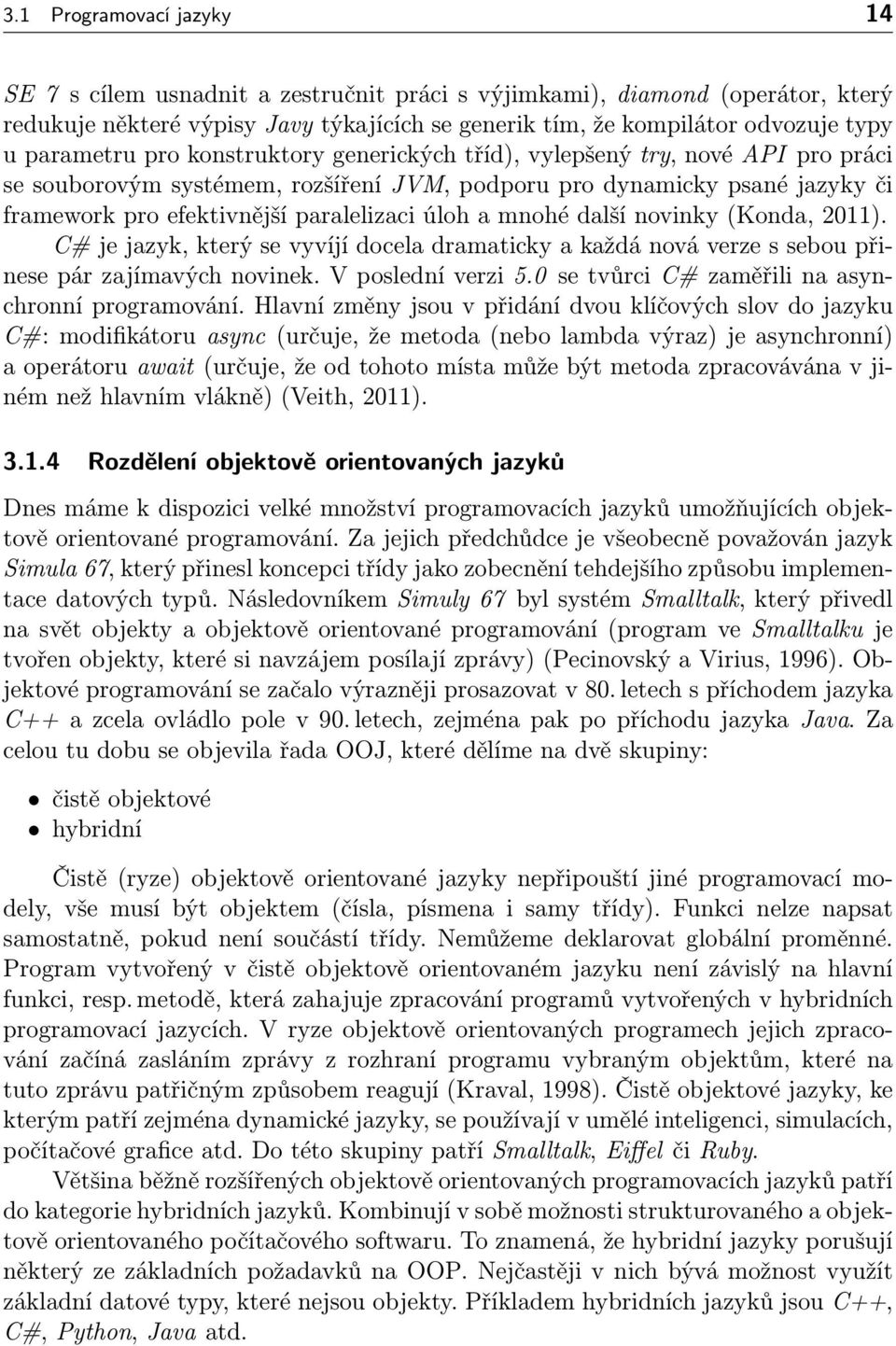 úloh a mnohé další novinky (Konda, 2011). C# je jazyk, který se vyvíjí docela dramaticky a každá nová verze s sebou přinese pár zajímavých novinek. V poslední verzi 5.