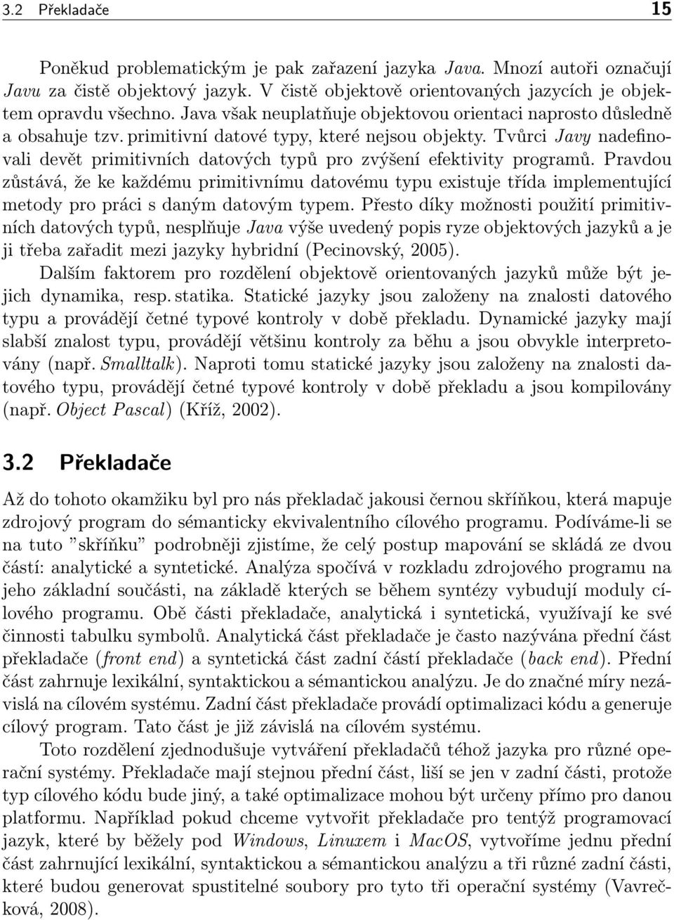 Tvůrci Javy nadefinovali devět primitivních datových typů pro zvýšení efektivity programů.