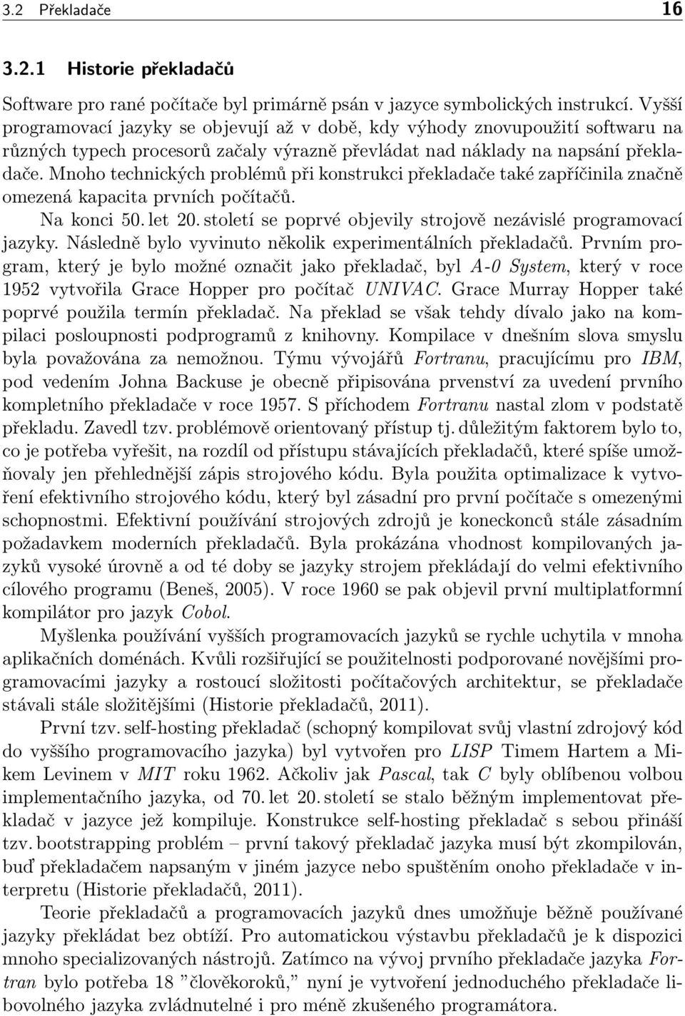 Mnoho technických problémů při konstrukci překladače také zapříčinila značně omezená kapacita prvních počítačů. Na konci 50. let 20. století se poprvé objevily strojově nezávislé programovací jazyky.