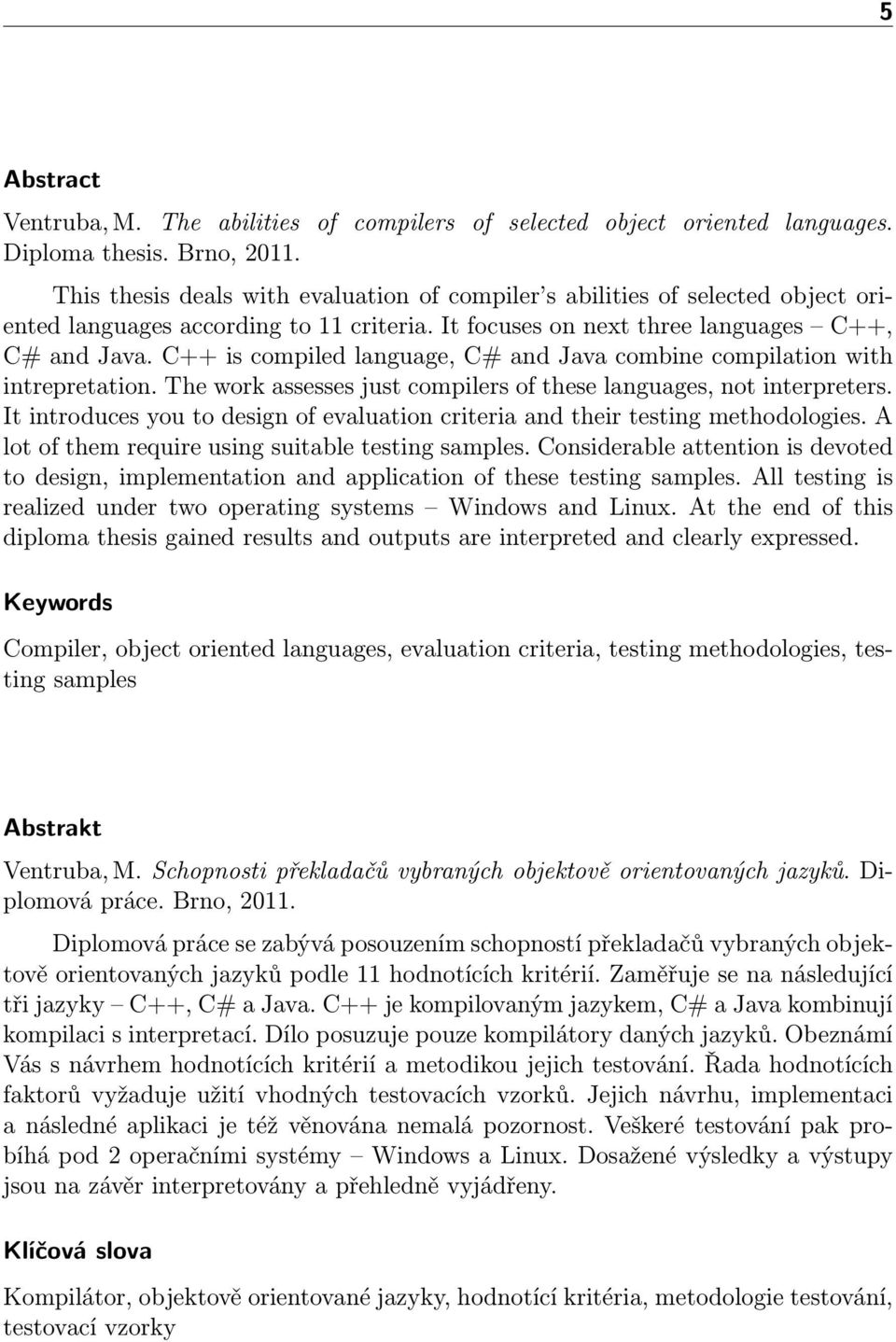 C++ is compiled language, C# and Java combine compilation with intrepretation. The work assesses just compilers of these languages, not interpreters.