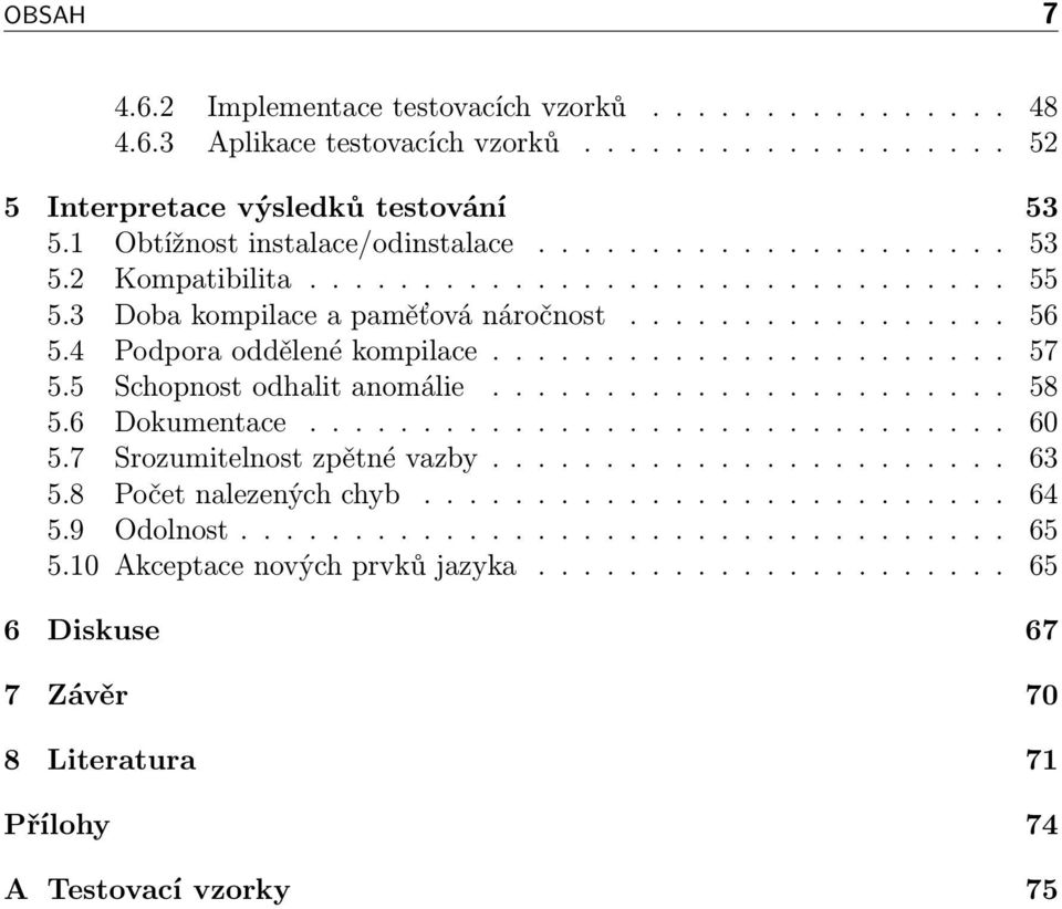 5 Schopnost odhalit anomálie....................... 58 5.6 Dokumentace............................... 60 5.7 Srozumitelnost zpětné vazby....................... 63 5.8 Počet nalezených chyb.......................... 64 5.