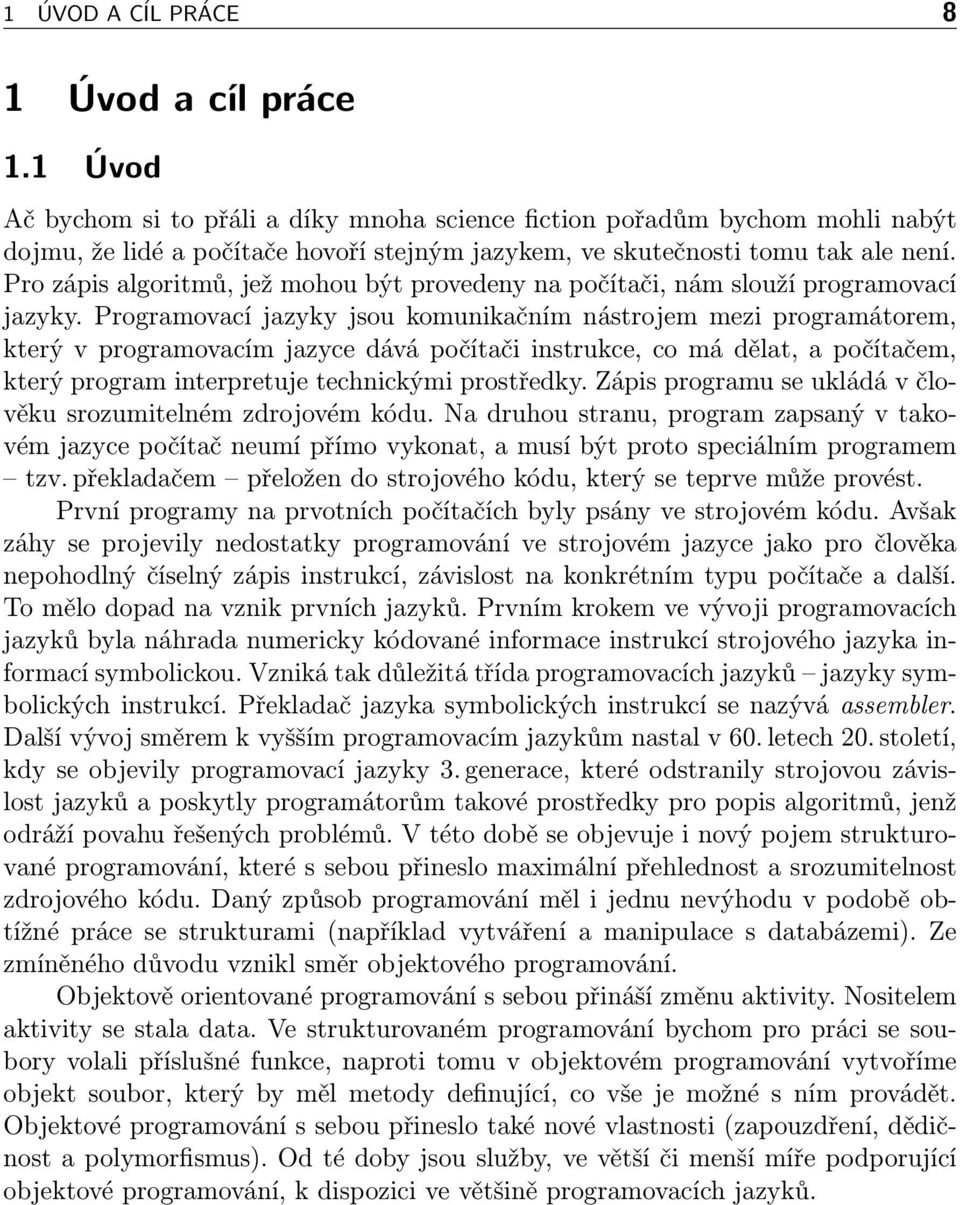Pro zápis algoritmů, jež mohou být provedeny na počítači, nám slouží programovací jazyky.