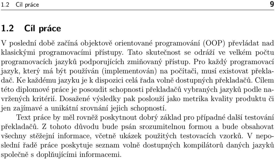 Pro každý programovací jazyk, který má být používán (implementován) na počítači, musí existovat překladač. Ke každému jazyku je k dispozici celá řada volně dostupných překladačů.