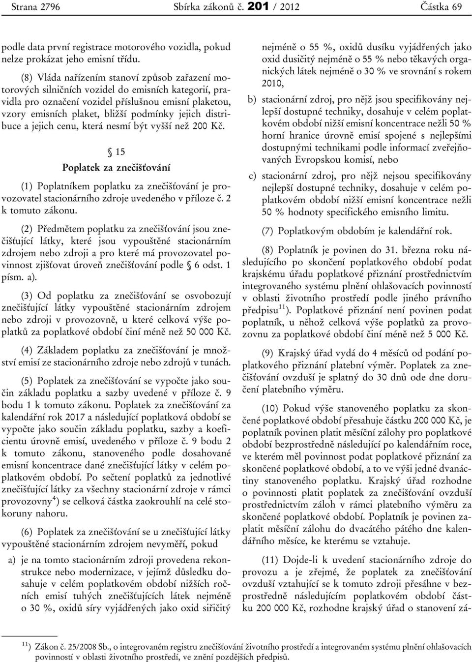 jejich distribuce a jejich cenu, která nesmí být vyšší než 200 Kč. 15 Poplatek za znečišťování (1) Poplatníkem poplatku za znečišťování je provozovatel stacionárního zdroje uvedeného v příloze č.