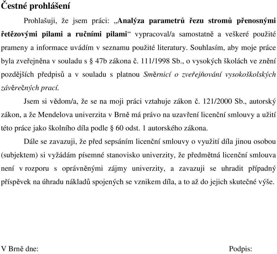 , o vysokých školách ve znění pozdějších předpisů a v souladu s platnou Směrnicí o zveřejňování vysokoškolských závěrečných prací. Jsem si vědom/a, že se na moji práci vztahuje zákon č. 121/2000 Sb.