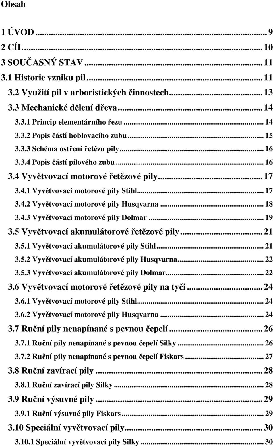 .. 17 3.4.2 Vyvětvovací motorové pily Husqvarna... 18 3.4.3 Vyvětvovací motorové pily Dolmar... 19 3.5 Vyvětvovací akumulátorové řetězové pily... 21 3.5.1 Vyvětvovací akumulátorové pily Stihl... 21 3.5.2 Vyvětvovací akumulátorové pily Husqvarna.