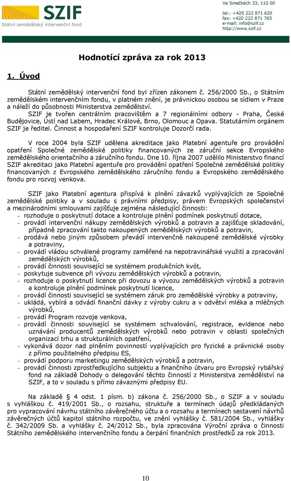 SZIF je tvořen centrálním pracovištěm a 7 regionálními odbory - Praha, České Budějovice, Ústí nad Labem, Hradec Králové, Brno, Olomouc a Opava. Statutárním orgánem SZIF je ředitel.