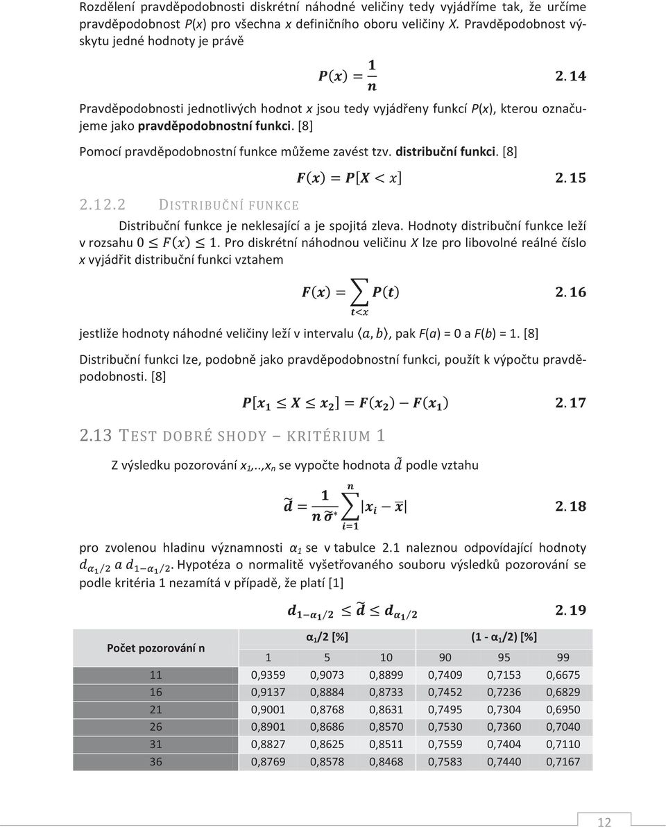 [8] Pomocí pravděpodobnostní funkce můžeme zavést tzv. distribuční funkci. [8] 2.12.2 DISTRIBUČNÍ FUNKCE Distribuční funkce je neklesající a je spojitá zleva.