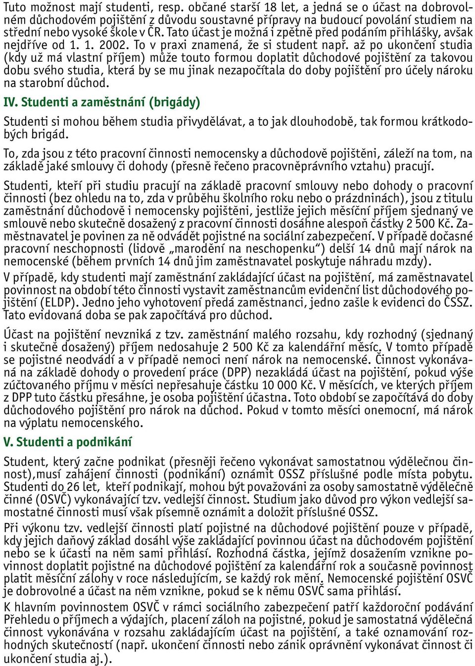 Tato účast je možná i zpětně před podáním přihlášky, avšak nejdříve od 1. 1. 2002. To v praxi znamená, že si student např.