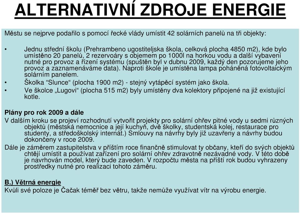 zaznamenáváme data). Naproti škole je umístěna lampa poháněná fotovoltaickým solárním panelem. Školka Slunce (plocha 1900 m2) - stejný vytápěcí systém jako škola.