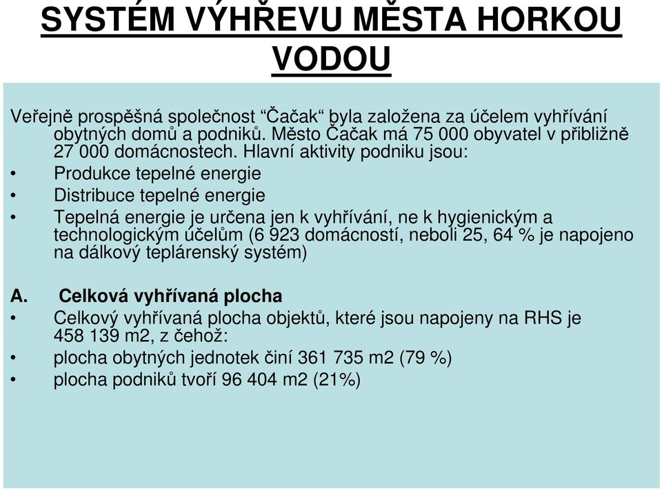 Hlavní aktivity podniku jsou: Produkce tepelné energie Distribuce tepelné energie Tepelná energie je určena jen k vyhřívání, ne k hygienickým a