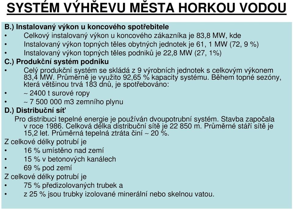 topných těles podniků je 22,8 MW (27, 1%) C.) Produkční systém podniku Celý produkční systém se skládá z 9 výrobních jednotek s celkovým výkonem 83,4 MW. Průměrně je využito 92,65 % kapacity systému.