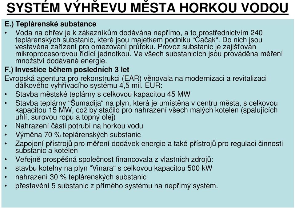 ) Investice během posledních 3 let Evropská agentura pro rekonstrukci (EAR) věnovala na modernizaci a revitalizaci dálkového vyhřívacího systému 4,5 mil.