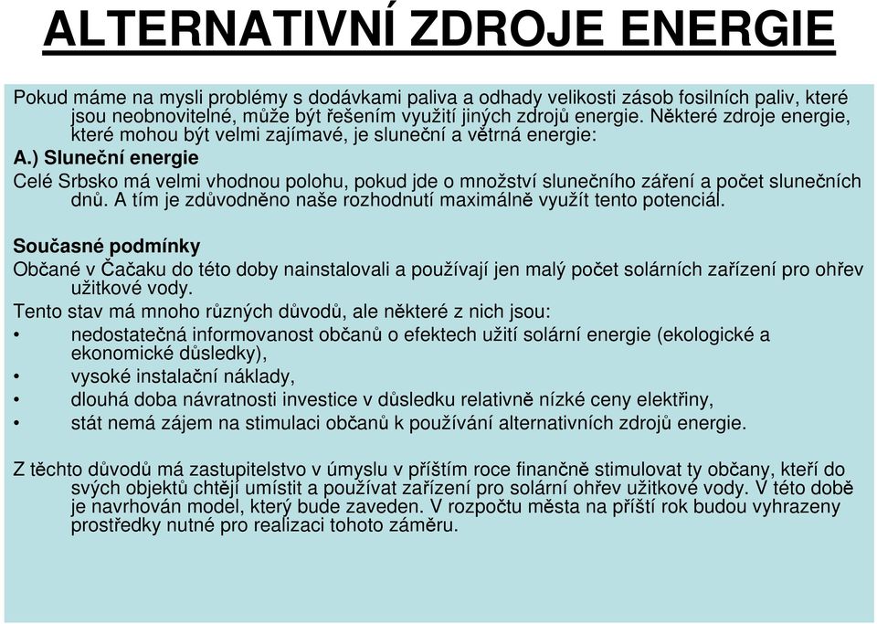 ) Sluneční energie Celé Srbsko má velmi vhodnou polohu, pokud jde o množství slunečního záření a počet slunečních dnů. A tím je zdůvodněno naše rozhodnutí maximálně využít tento potenciál.