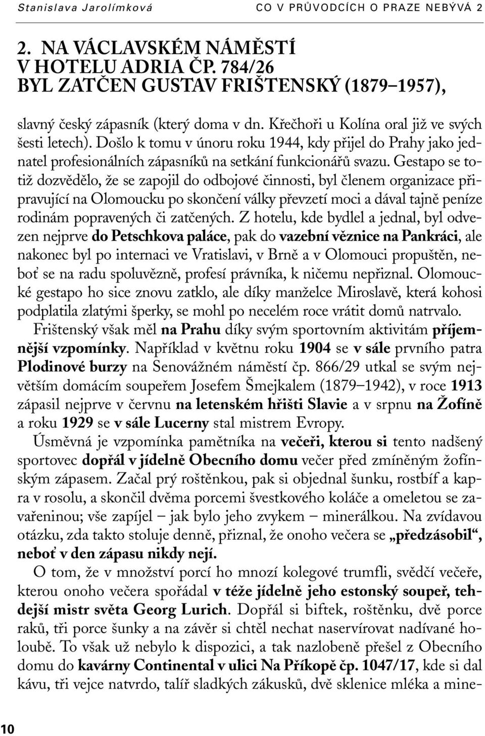 Gestapo se totiï dozvûdûlo, Ïe se zapojil do odbojové ãinnosti, byl ãlenem organizace pfiipravující na Olomoucku po skonãení války pfievzetí moci a dával tajnû peníze rodinám popraven ch ãi zatãen ch.