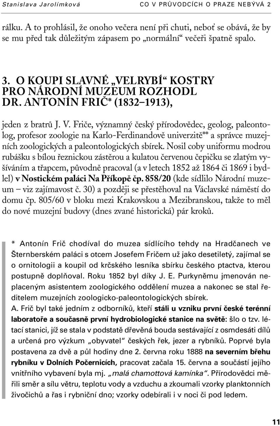 Nosil coby uniformu modrou rubá ku s bílou fieznickou zástûrou a kulatou ãervenou ãepiãku se zlat m vy- íváním a tfiapcem, pûvodnû pracoval (a v letech 1852 aï 1864 ãi 1869 i bydlel) v Nostickém