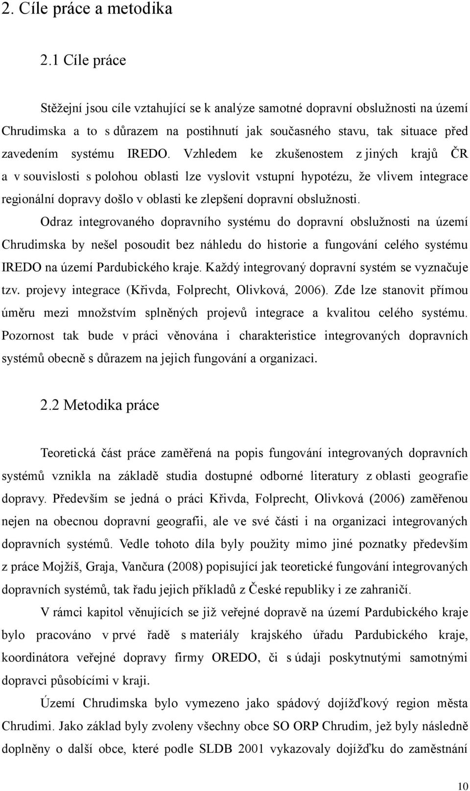 Vzhledem ke zkušenostem z jiných krajů ČR a v souvislosti s polohou oblasti lze vyslovit vstupní hypotézu, že vlivem integrace regionální dopravy došlo v oblasti ke zlepšení dopravní obslužnosti.