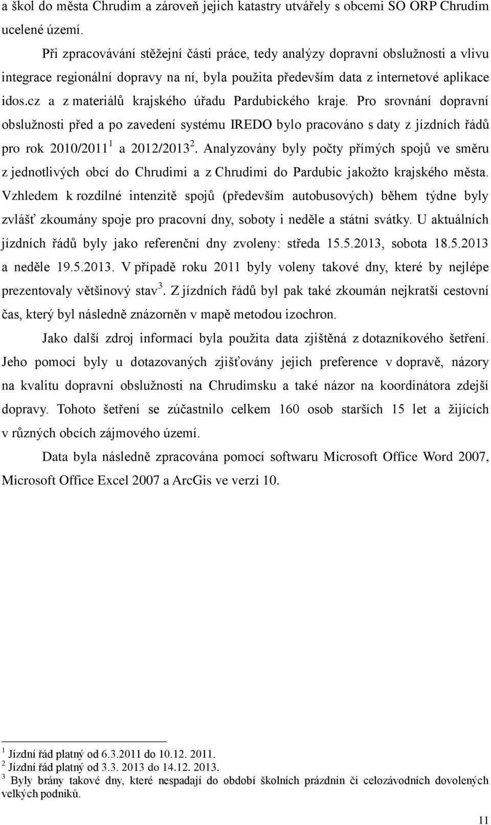 cz a z materiálů krajského úřadu Pardubického kraje. Pro srovnání dopravní obslužnosti před a po zavedení systému IREDO bylo pracováno s daty z jízdních řádů pro rok 2010/2011 1 a 2012/2013 2.