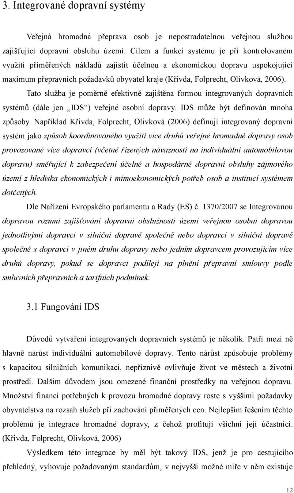 2006). Tato služba je poměrně efektivně zajištěna formou integrovaných dopravních systémů (dále jen IDS ) veřejné osobní dopravy. IDS může být definován mnoha způsoby.