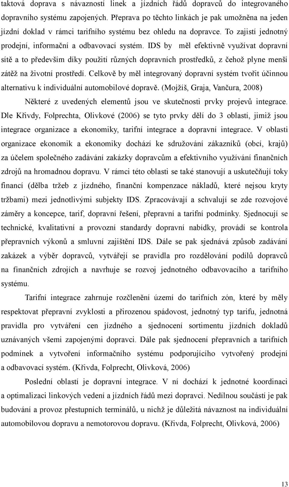 IDS by měl efektivně využívat dopravní sítě a to především díky použití různých dopravních prostředků, z čehož plyne menší zátěž na životní prostředí.