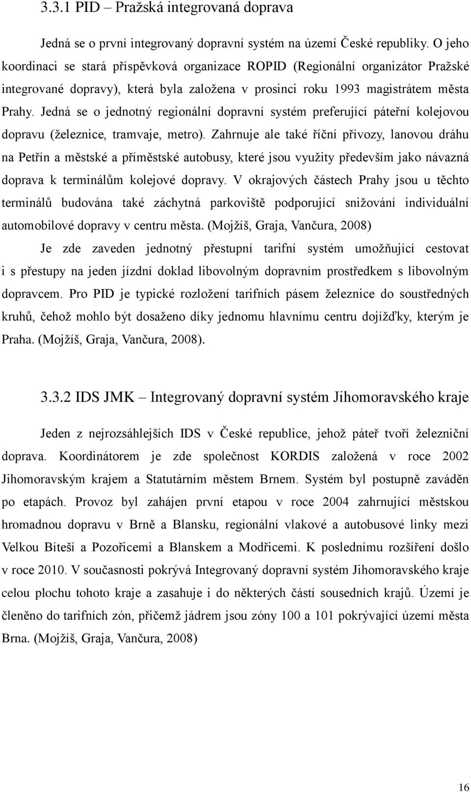 Jedná se o jednotný regionální dopravní systém preferující páteřní kolejovou dopravu (železnice, tramvaje, metro).