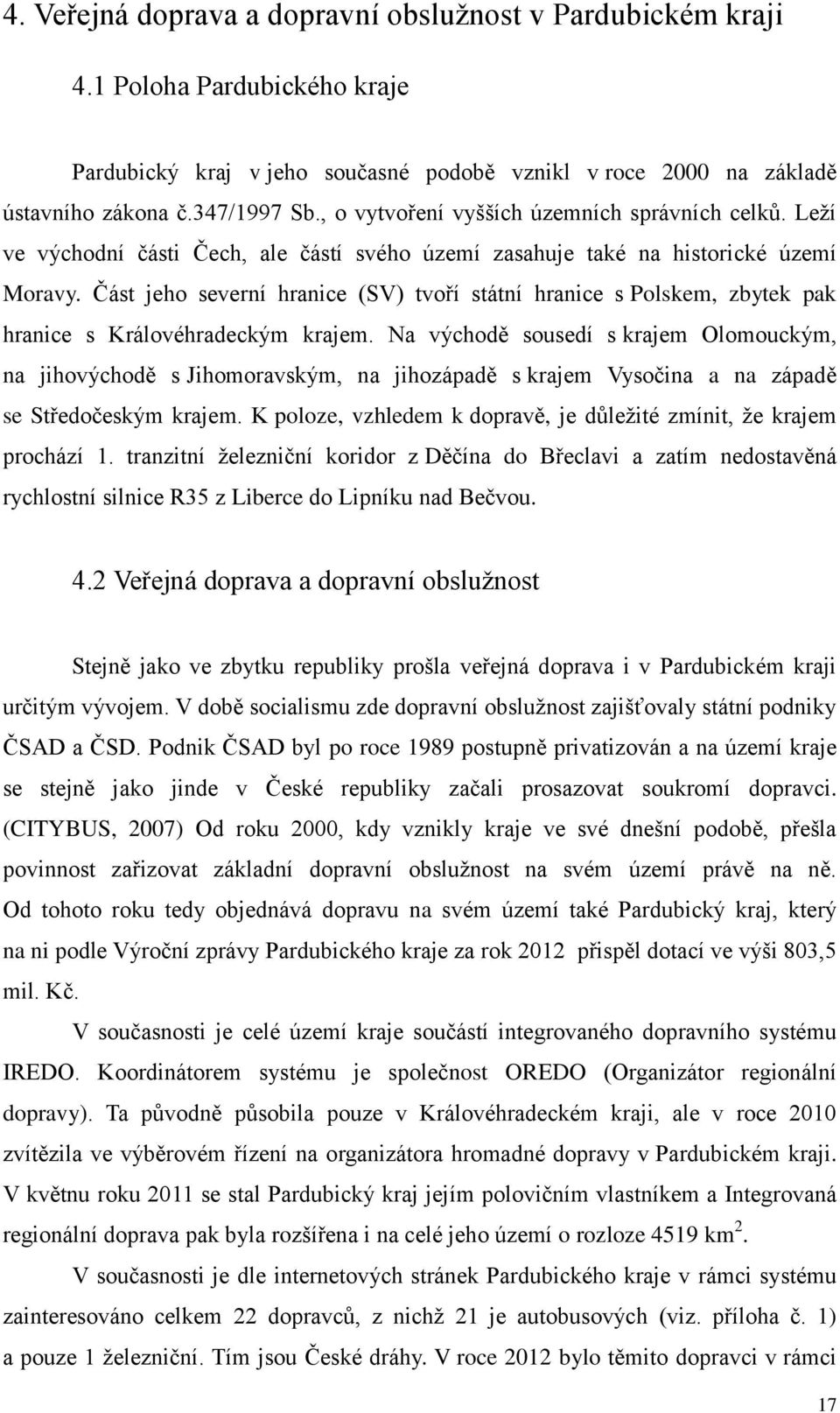 Část jeho severní hranice (SV) tvoří státní hranice s Polskem, zbytek pak hranice s Královéhradeckým krajem.