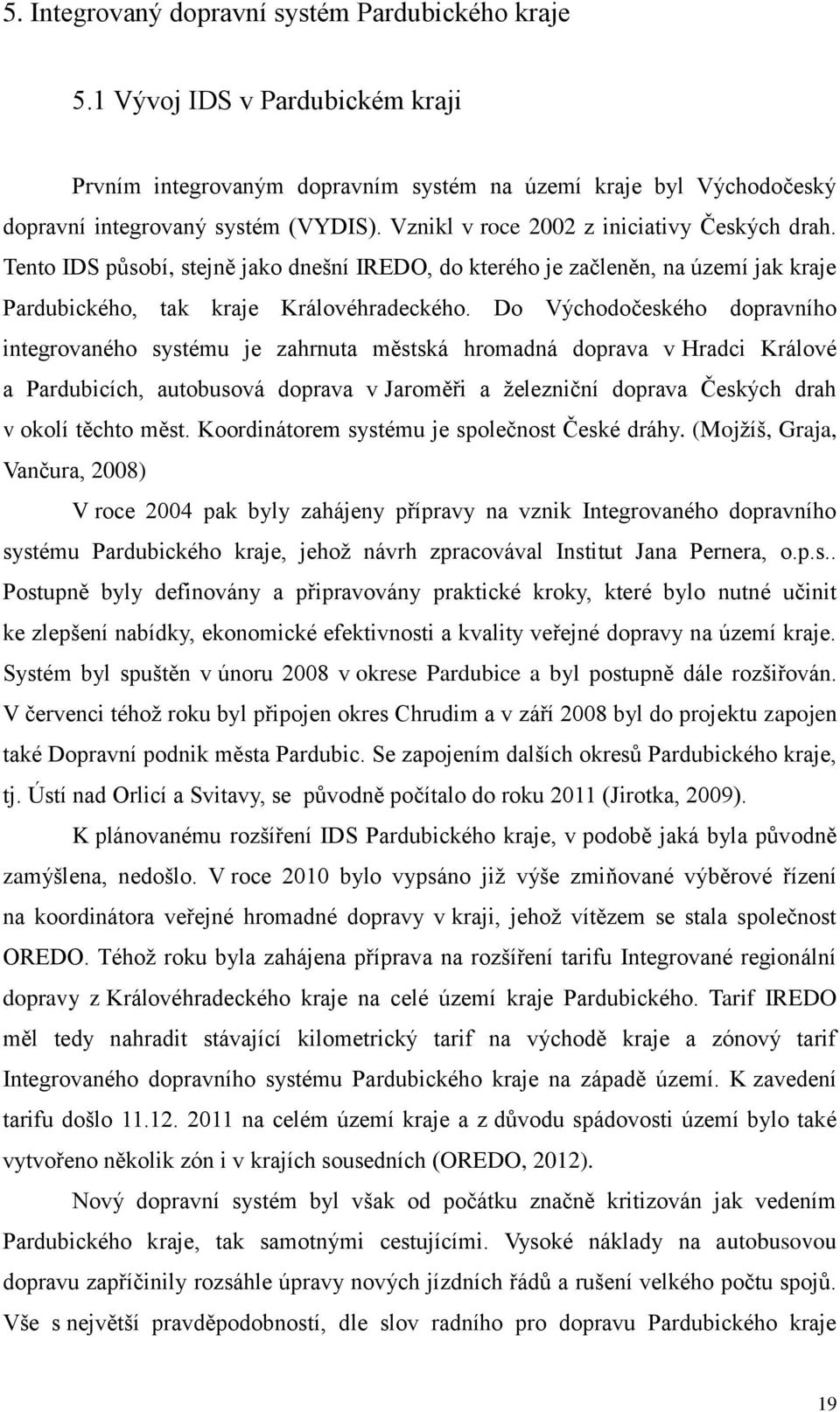 Do Východočeského dopravního integrovaného systému je zahrnuta městská hromadná doprava v Hradci Králové a Pardubicích, autobusová doprava v Jaroměři a železniční doprava Českých drah v okolí těchto