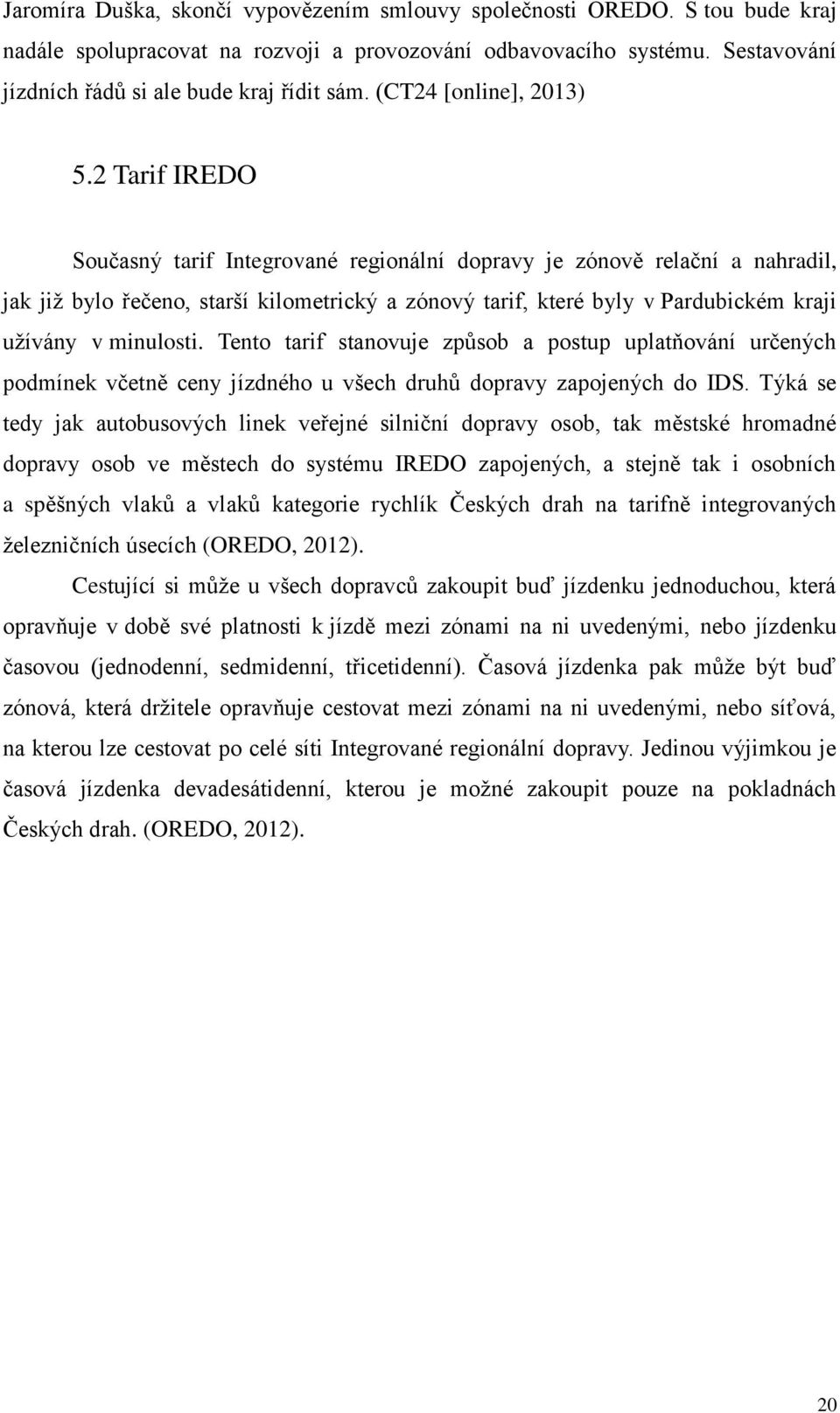 2 Tarif IREDO Současný tarif Integrované regionální dopravy je zónově relační a nahradil, jak již bylo řečeno, starší kilometrický a zónový tarif, které byly v Pardubickém kraji užívány v minulosti.