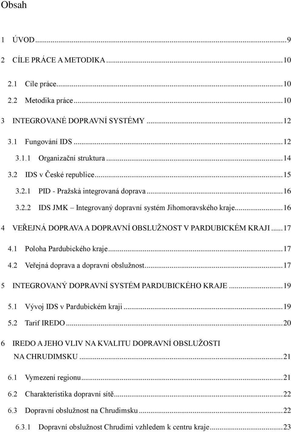 .. 16 4 VEŘEJNÁ DOPRAVA A DOPRAVNÍ OBSLUŽNOST V PARDUBICKÉM KRAJI... 17 4.1 Poloha Pardubického kraje... 17 4.2 Veřejná doprava a dopravní obslužnost.