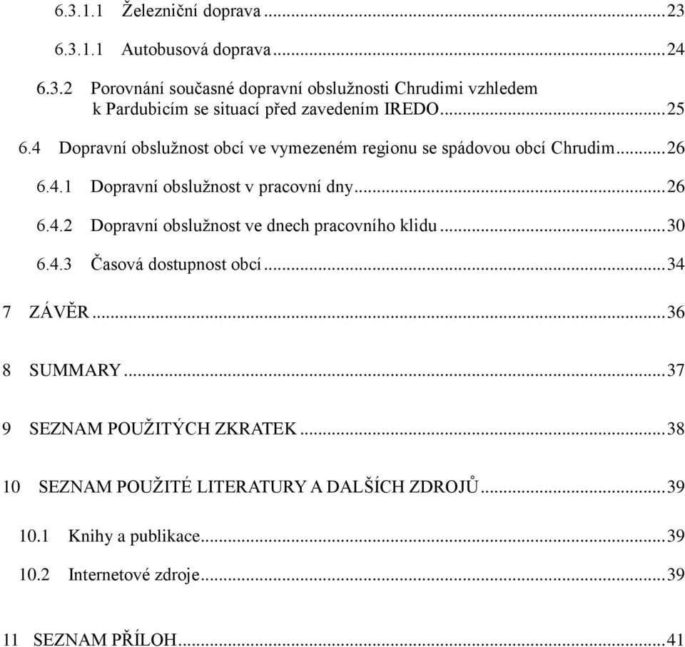 .. 30 6.4.3 Časová dostupnost obcí... 34 7 ZÁVĚR... 36 8 SUMMARY... 37 9 SEZNAM POUŽITÝCH ZKRATEK... 38 10 SEZNAM POUŽITÉ LITERATURY A DALŠÍCH ZDROJŮ.