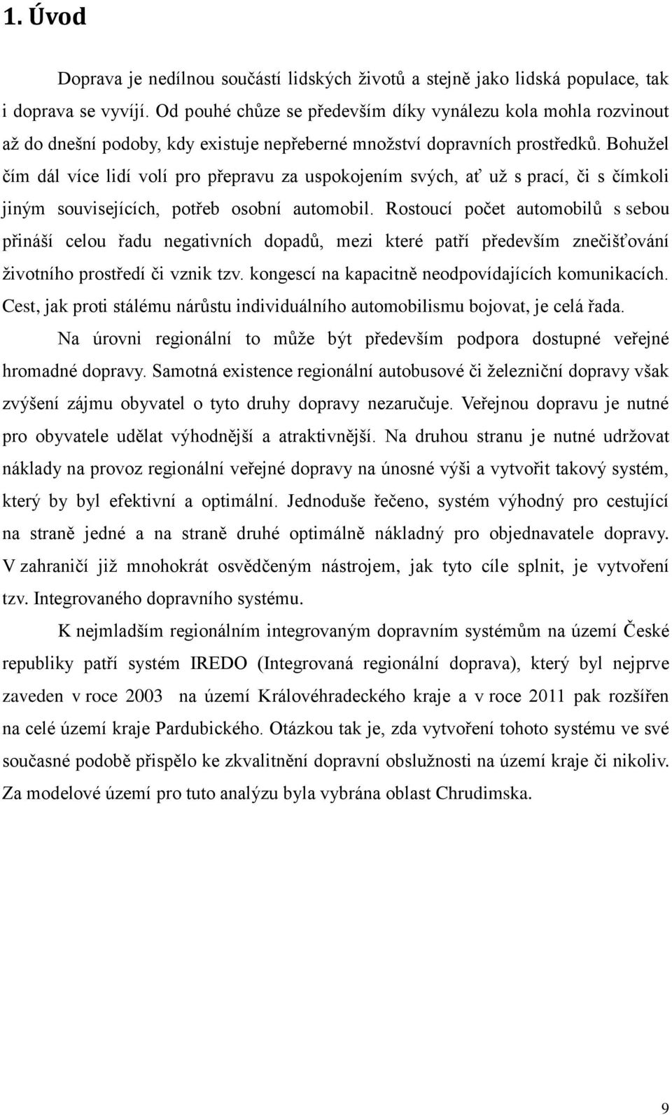 Bohužel čím dál více lidí volí pro přepravu za uspokojením svých, ať už s prací, či s čímkoli jiným souvisejících, potřeb osobní automobil.