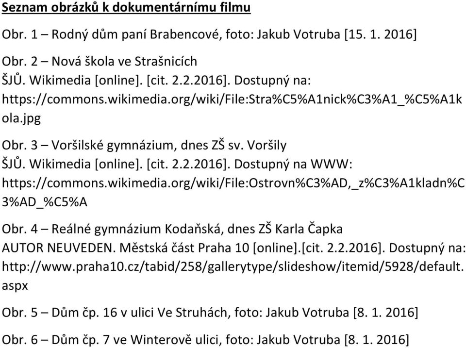 4 Reálné gymnázium Kodaňská, dnes ZŠ Karla Čapka AUTOR NEUVEDEN. Městská část Praha 10 [online].[cit. 2.2.2016]. Dostupný na: http://www.praha10.cz/tabid/258/gallerytype/slideshow/itemid/5928/default.