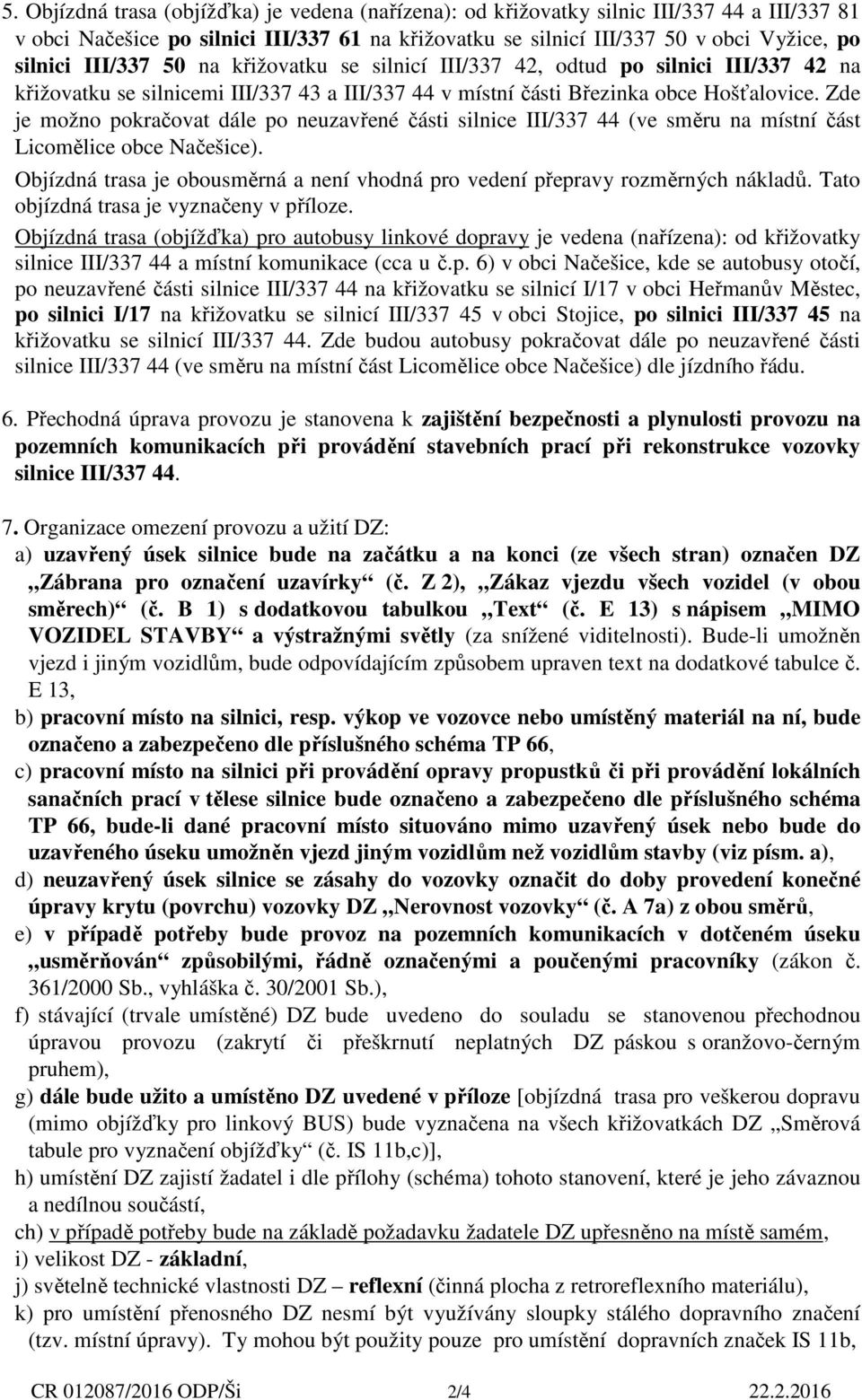 Zde je možno pokračovat dále po neuzavřené části silnice III/337 44 (ve směru na místní část Licomělice obce Načešice).