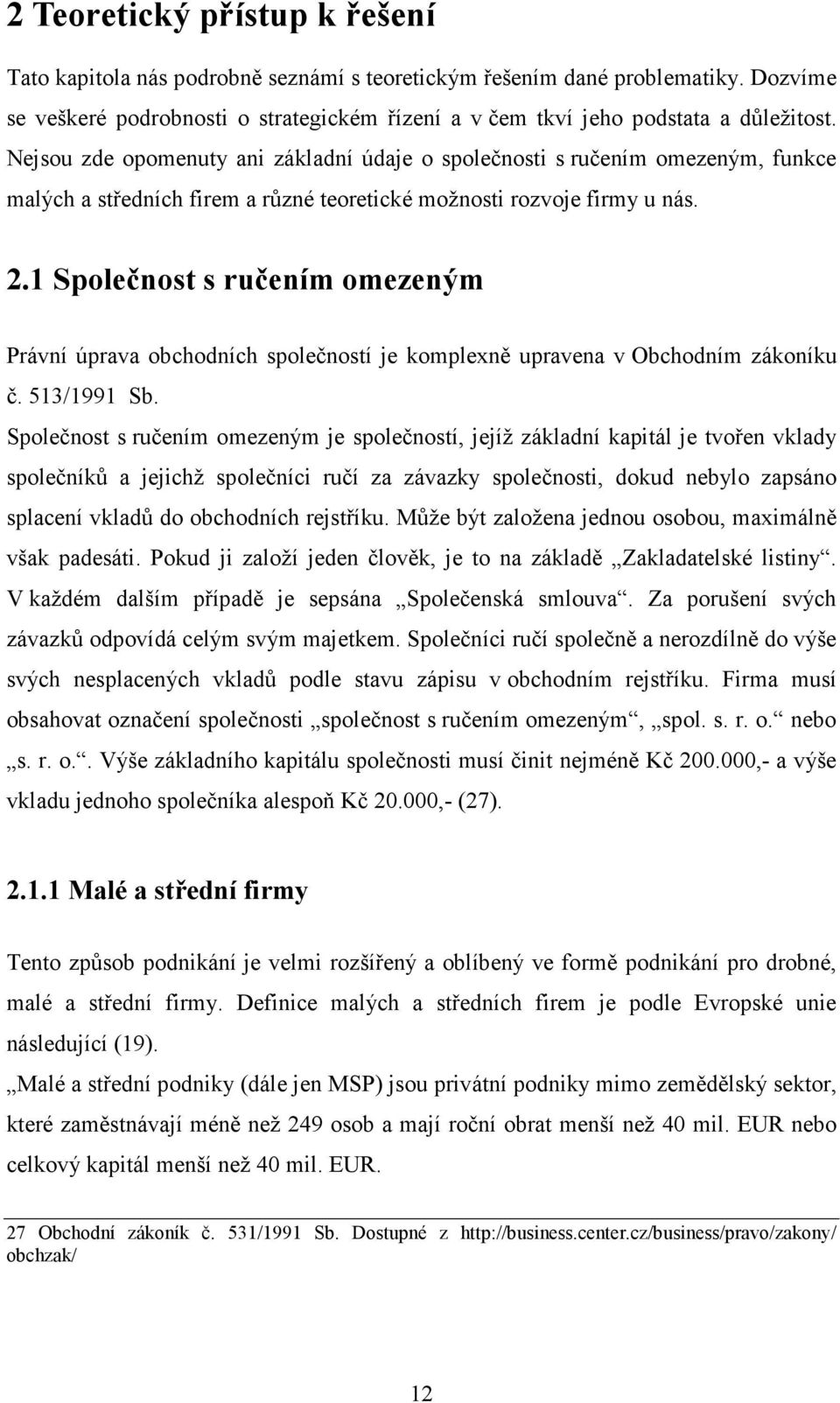 1 Společnost s ručením omezeným Právní úprava obchodních společností je komplexně upravena v Obchodním zákoníku č. 513/1991 Sb.