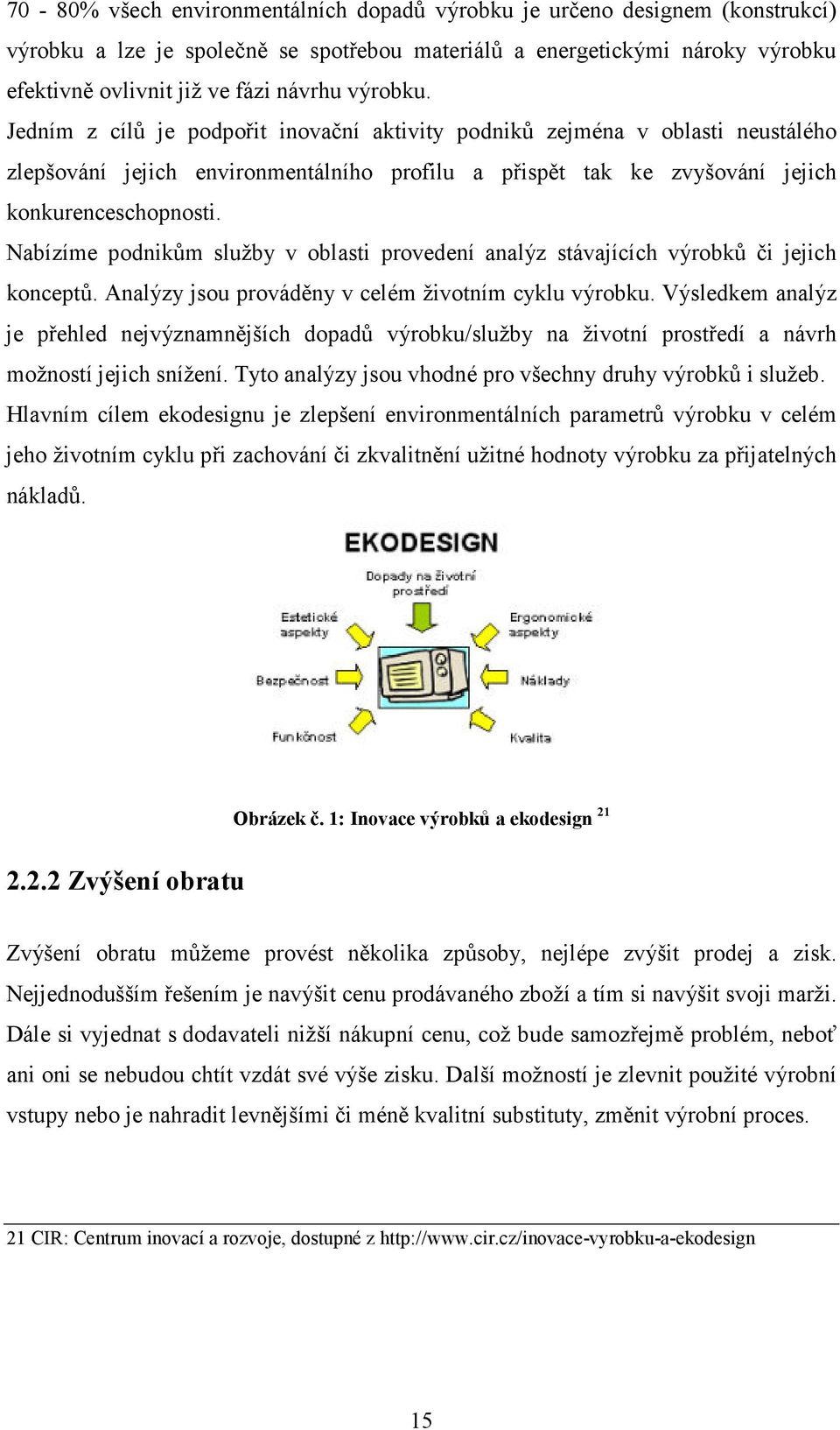 Nabízíme podnikům služby v oblasti provedení analýz stávajících výrobků či jejich konceptů. Analýzy jsou prováděny v celém životním cyklu výrobku.