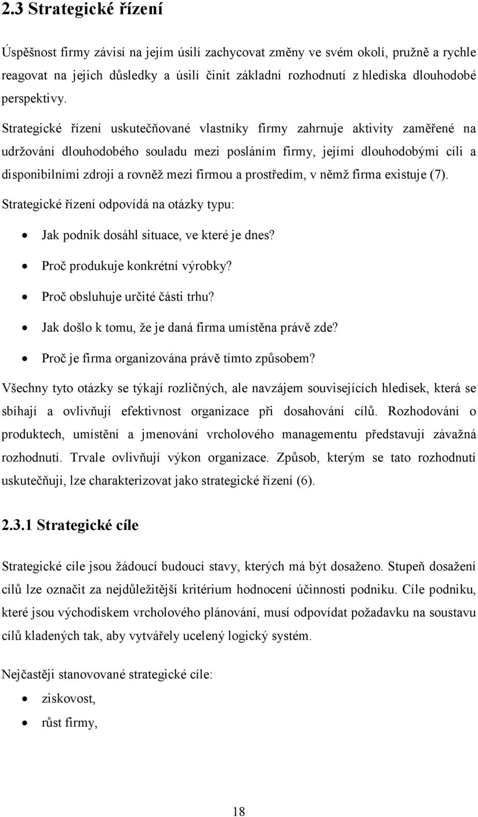 Strategické řízení uskutečňované vlastníky firmy zahrnuje aktivity zaměřené na udržování dlouhodobého souladu mezi posláním firmy, jejími dlouhodobými cíli a disponibilními zdroji a rovněž mezi