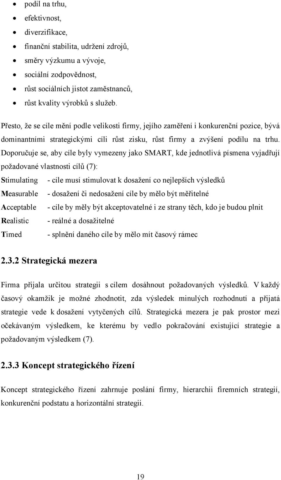 Doporučuje se, aby cíle byly vymezeny jako SMART, kde jednotlivá písmena vyjadřují požadované vlastnosti cílů (7): Stimulating - cíle musí stimulovat k dosažení co nejlepších výsledků Measurable -