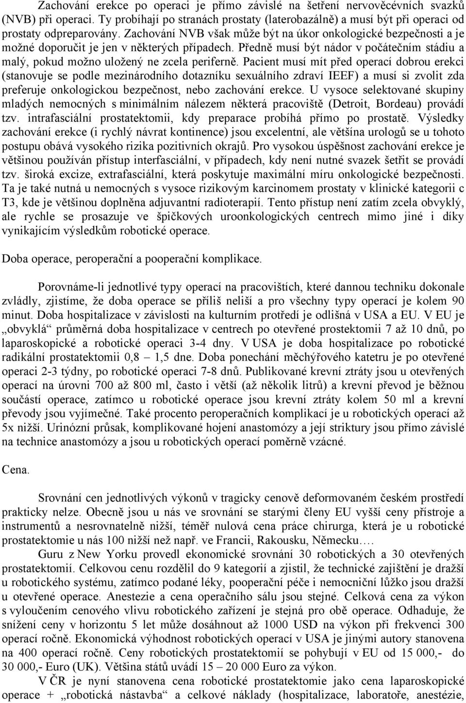 Pacient musí mít před operací dobrou erekci (stanovuje se podle mezinárodního dotazníku sexuálního zdraví IEEF) a musí si zvolit zda preferuje onkologickou bezpečnost, nebo zachování erekce.