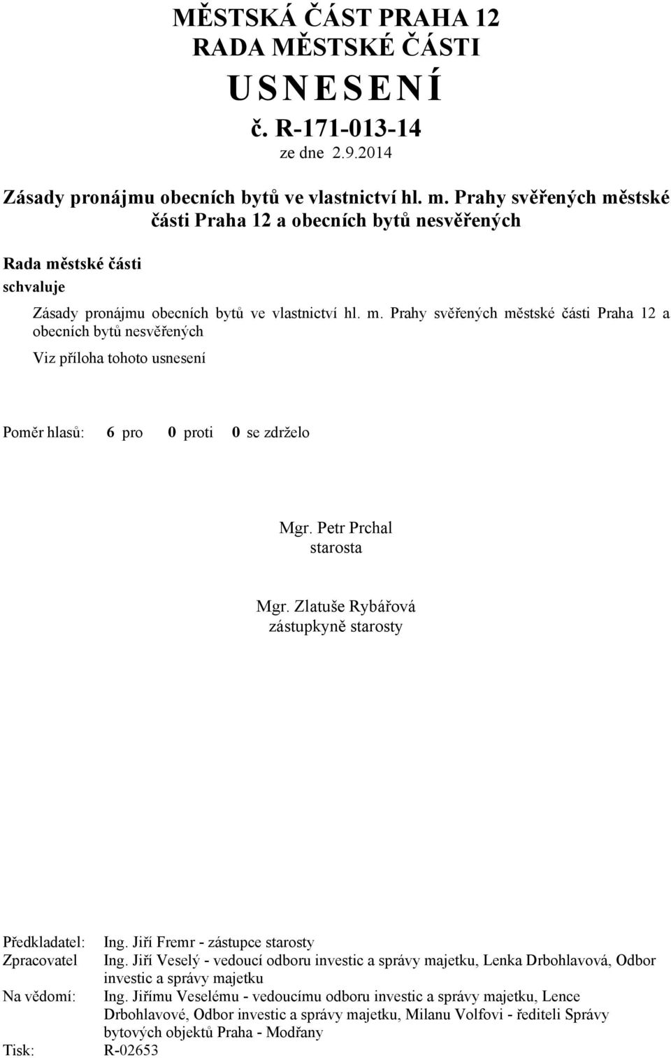 hlasů: 6 pro 0 proti 0 se zdrželo Mgr. Petr Prchal starosta Mgr. Zlatuše Rybářová zástupkyně starosty Předkladatel: Ing. Jiří Fremr - zástupce starosty Zpracovatel Ing.