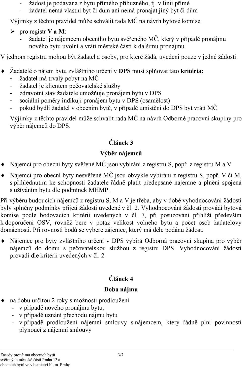 pro registr V a M: - žadatel je nájemcem obecního bytu svěřeného MČ, který v případě pronájmu nového bytu uvolní a vrátí městské části k dalšímu pronájmu.