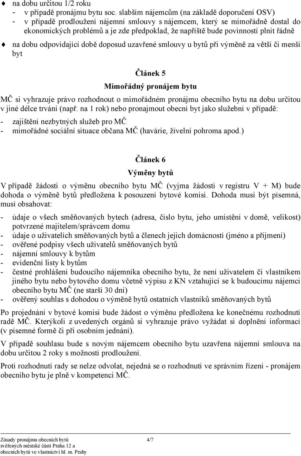 plnit řádně na dobu odpovídající době doposud uzavřené smlouvy u bytů při výměně za větší či menší byt Článek 5 Mimořádný pronájem bytu MČ si vyhrazuje právo rozhodnout o mimořádném pronájmu obecního