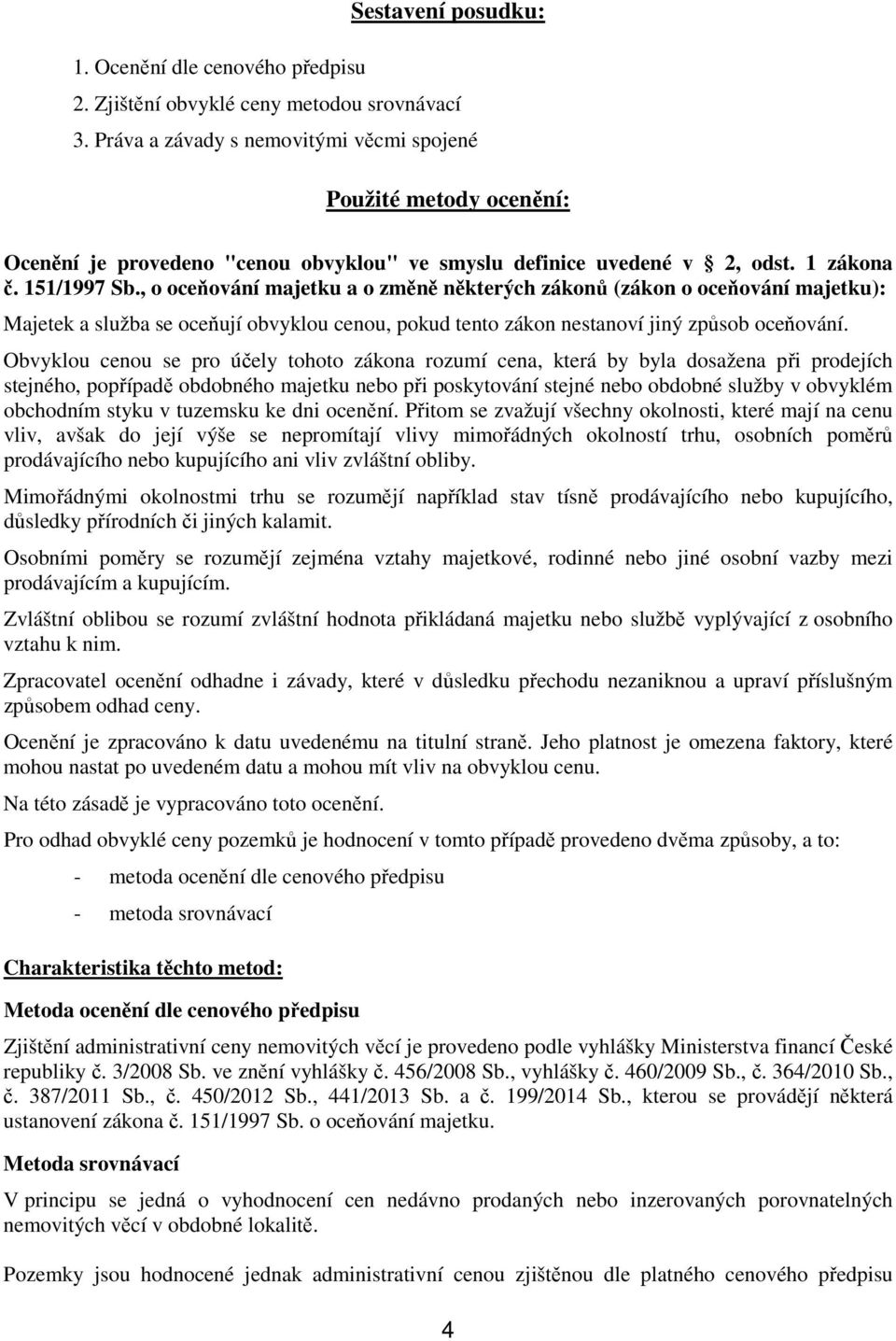 , o oceňování majetku a o změně některých zákonů (zákon o oceňování majetku): Majetek a služba se oceňují obvyklou cenou, pokud tento zákon nestanoví jiný způsob oceňování.