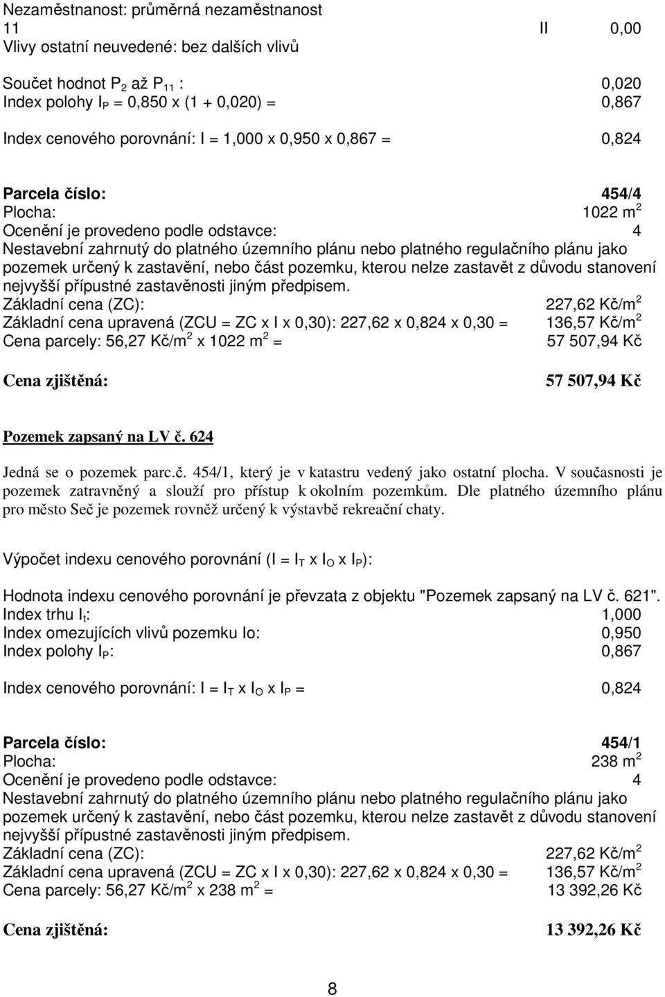 plánu jako pozemek určený k zastavění, nebo část pozemku, kterou nelze zastavět z důvodu stanovení nejvyšší přípustné zastavěnosti jiným předpisem.