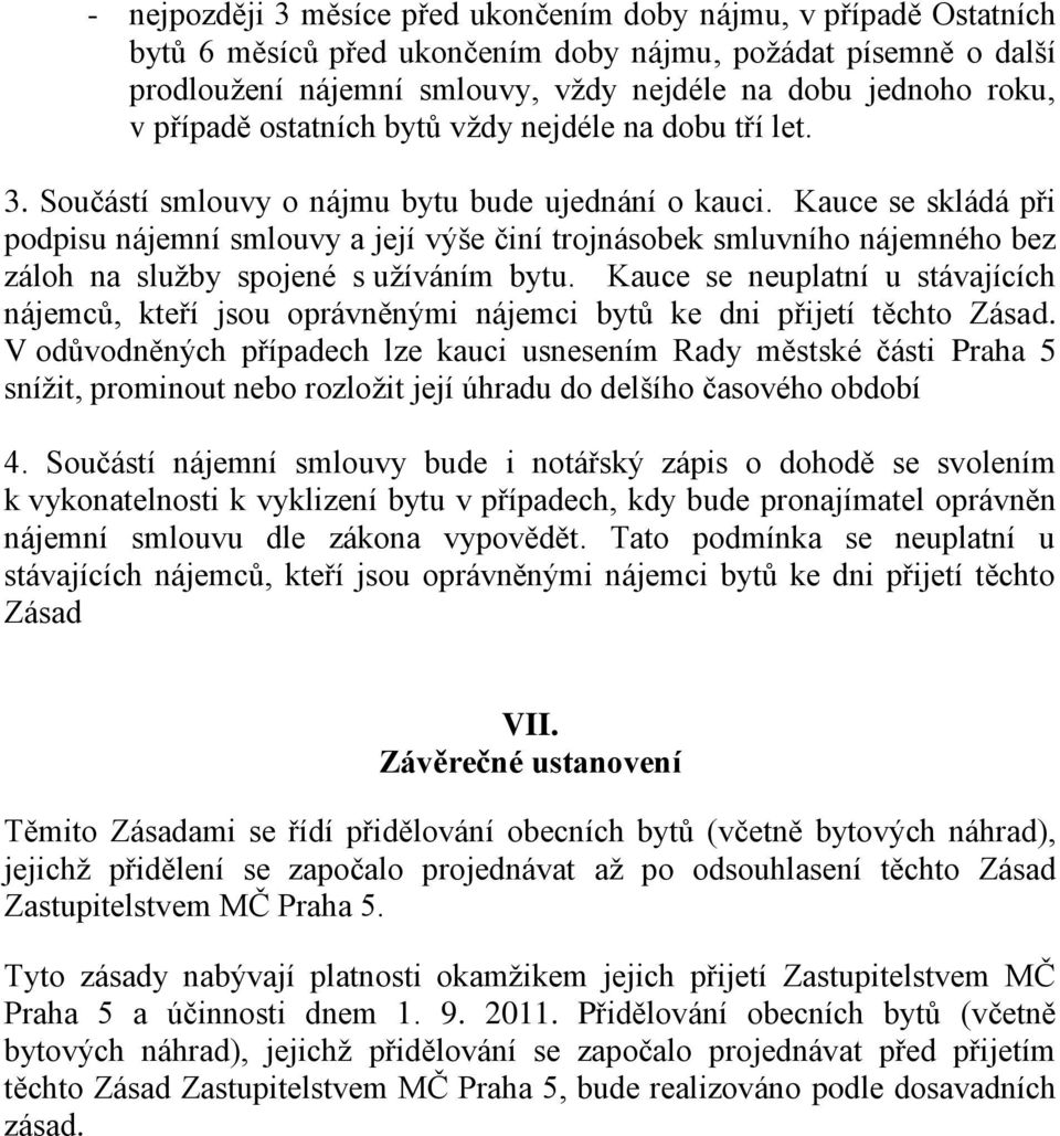 Kauce se skládá při podpisu nájemní smlouvy a její výše činí trojnásobek smluvního nájemného bez záloh na služby spojené s užíváním bytu.