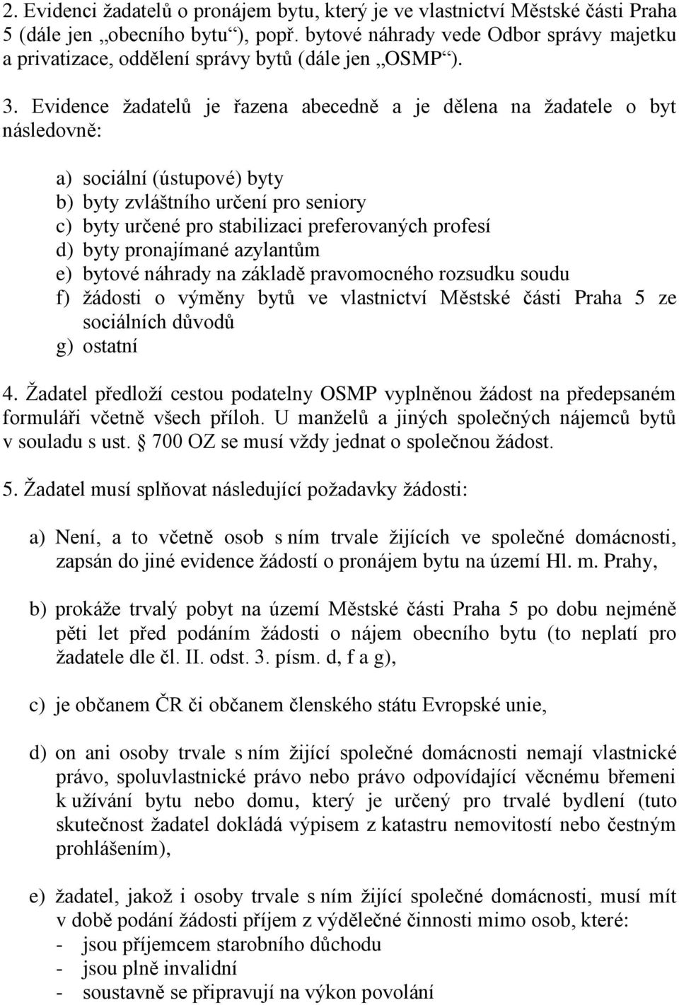 Evidence žadatelů je řazena abecedně a je dělena na žadatele o byt následovně: a) sociální (ústupové) byty b) byty zvláštního určení pro seniory c) byty určené pro stabilizaci preferovaných profesí