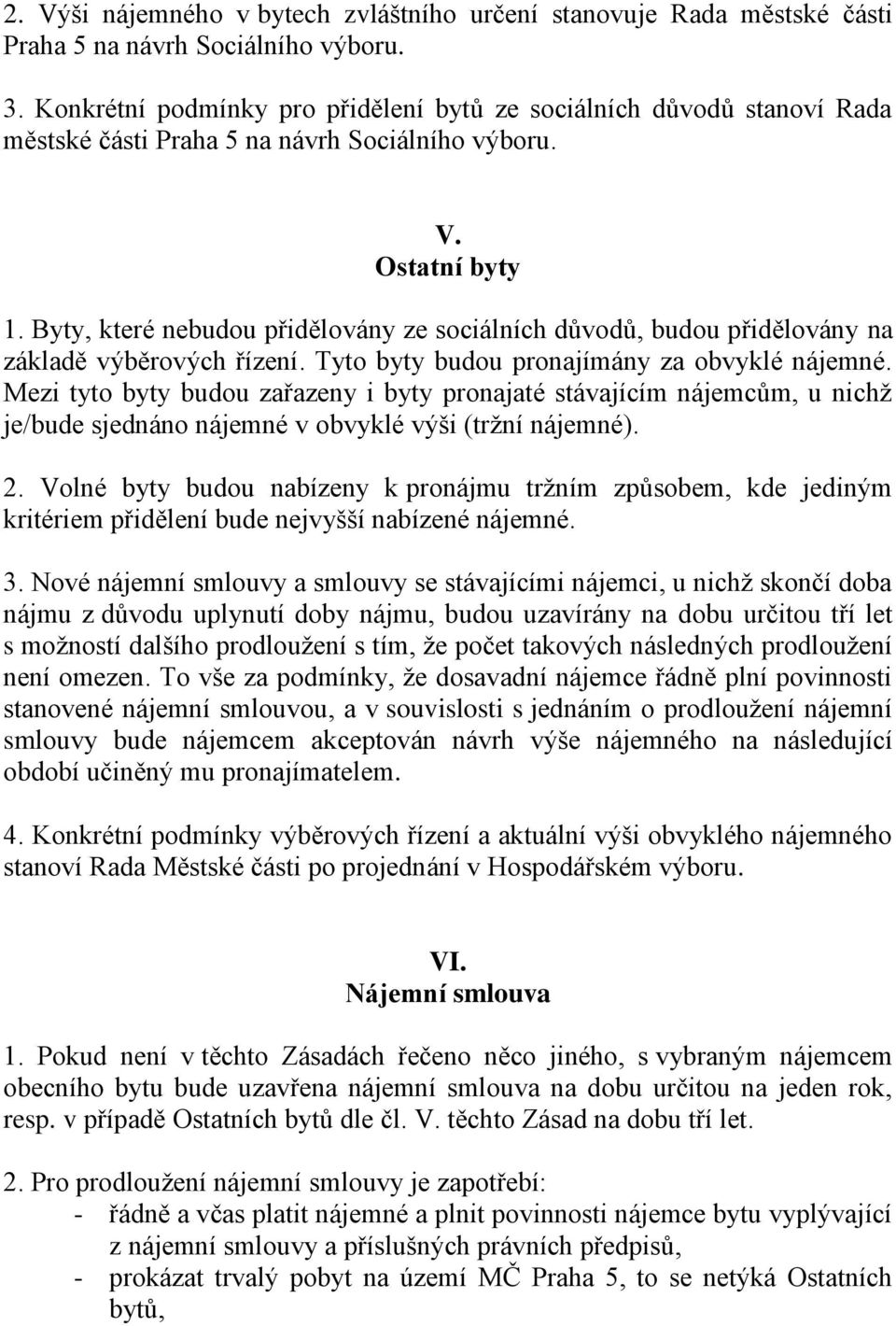 Byty, které nebudou přidělovány ze sociálních důvodů, budou přidělovány na základě výběrových řízení. Tyto byty budou pronajímány za obvyklé nájemné.