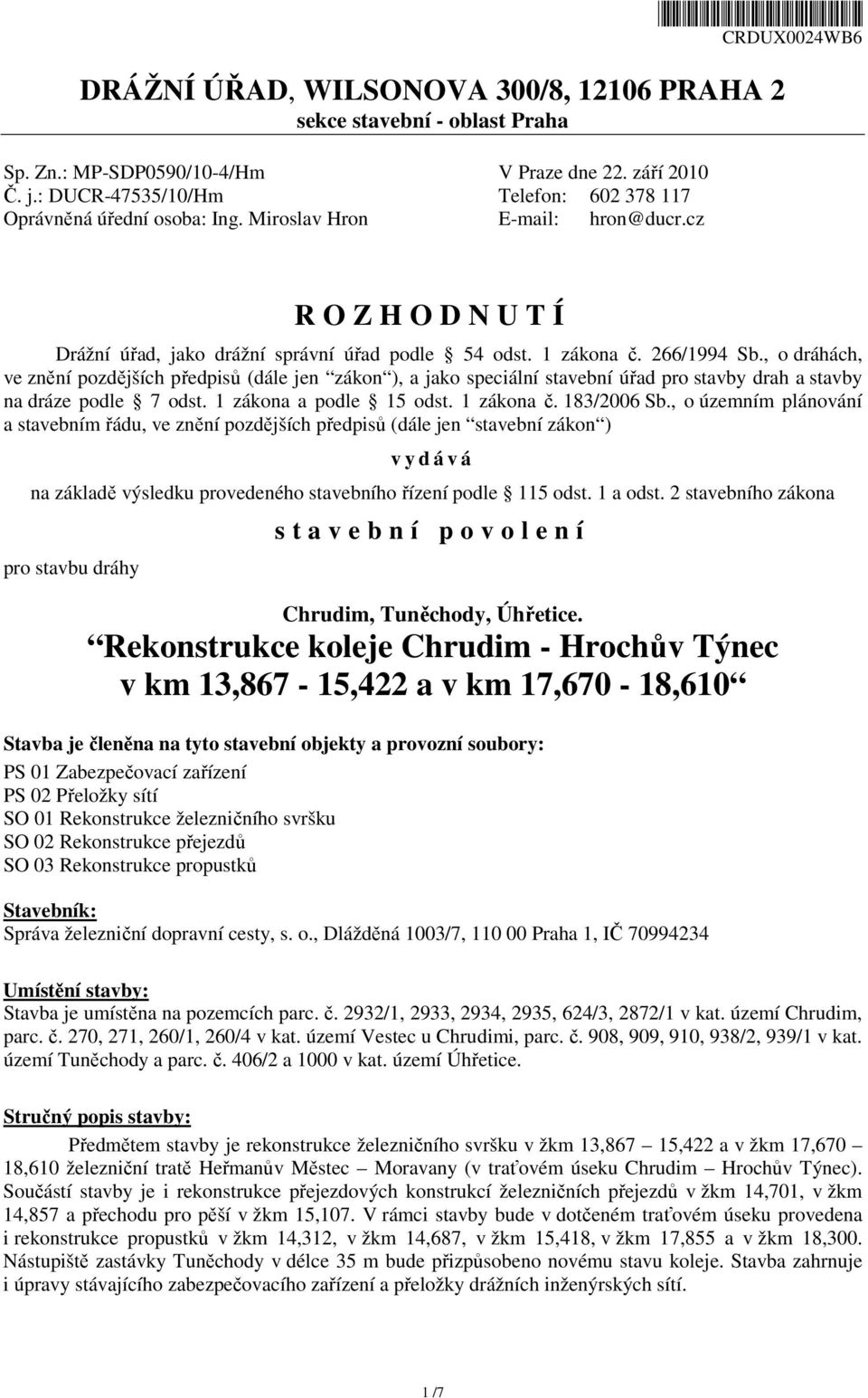 266/1994 Sb., o dráhách, ve znění pozdějších předpisů (dále jen zákon ), a jako speciální stavební úřad pro stavby drah a stavby na dráze podle 7 odst. 1 zákona a podle 15 odst. 1 zákona č.