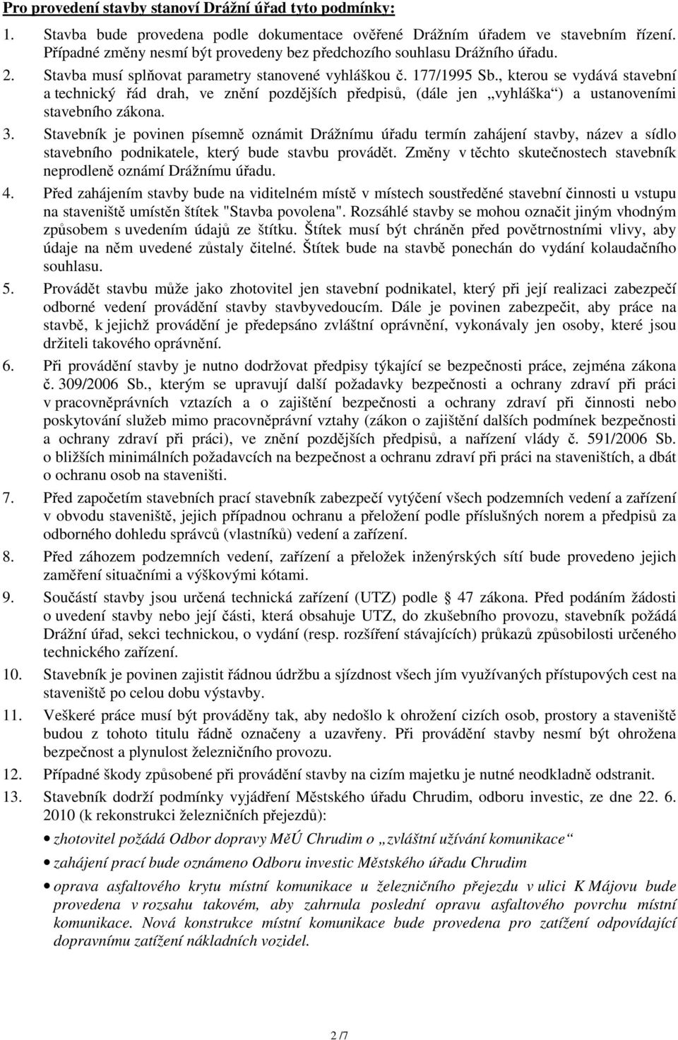 , kterou se vydává stavební a technický řád drah, ve znění pozdějších předpisů, (dále jen vyhláška ) a ustanoveními stavebního zákona. 3.