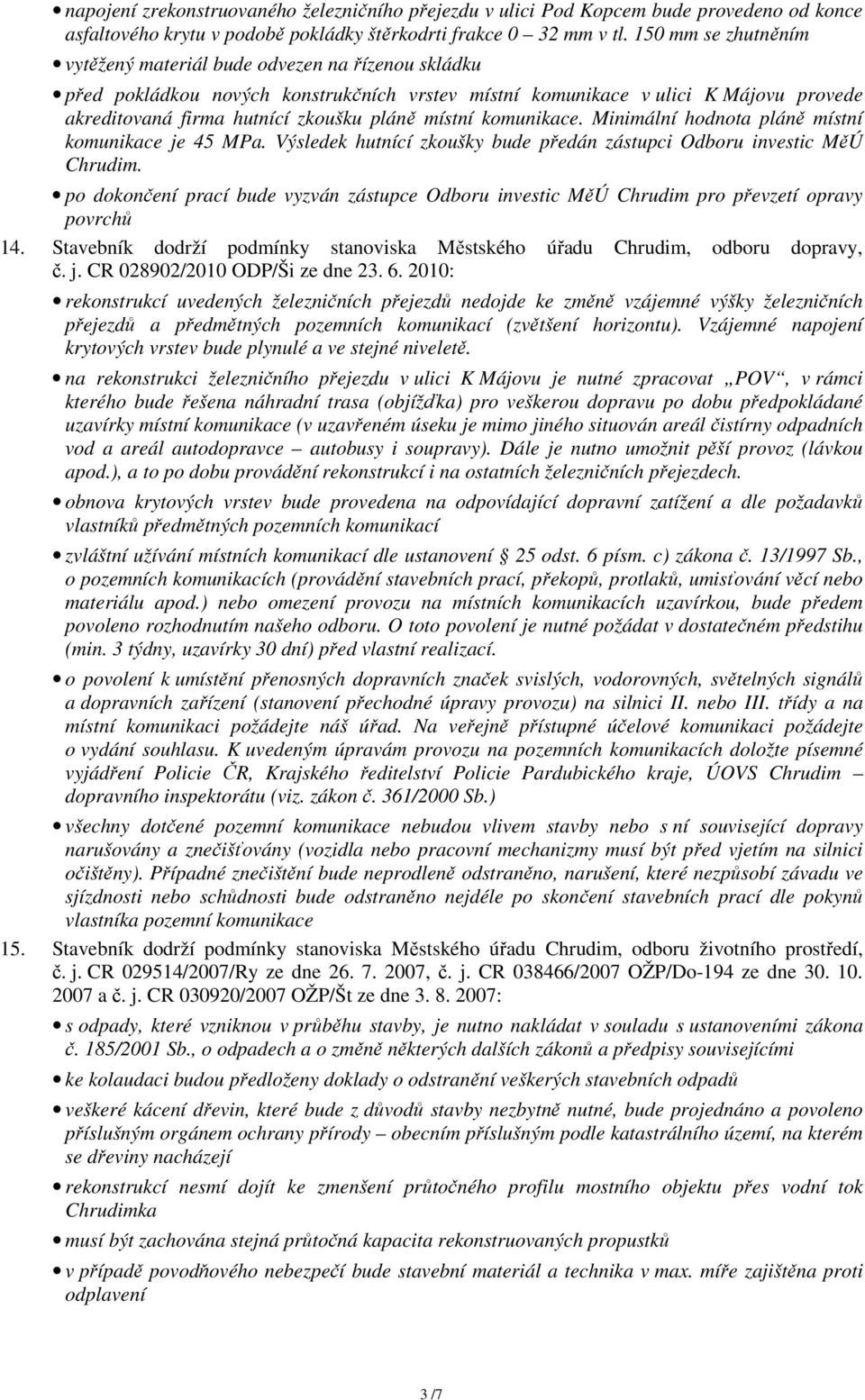 místní komunikace. Minimální hodnota pláně místní komunikace je 45 MPa. Výsledek hutnící zkoušky bude předán zástupci Odboru investic MěÚ Chrudim.