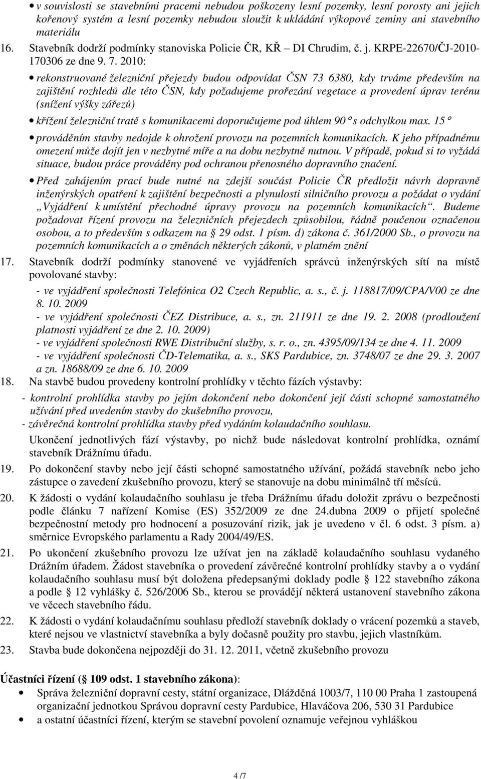 2010: rekonstruované železniční přejezdy budou odpovídat ČSN 73 6380, kdy trváme především na zajištění rozhledů dle této ČSN, kdy požadujeme prořezání vegetace a provedení úprav terénu (snížení